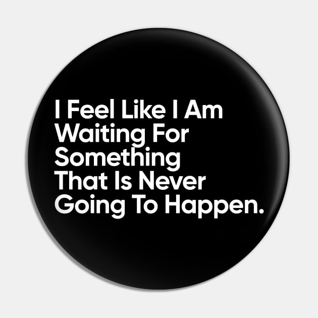 I Feel Like I Am Waiting For Something That Is Never Going To Happen. Pin by EverGreene