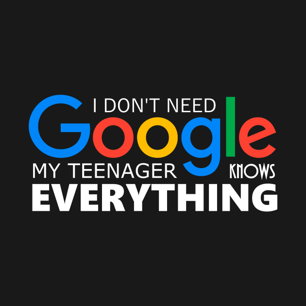 I Dont Need Google My Teenager Knows Everything by Bigfinz