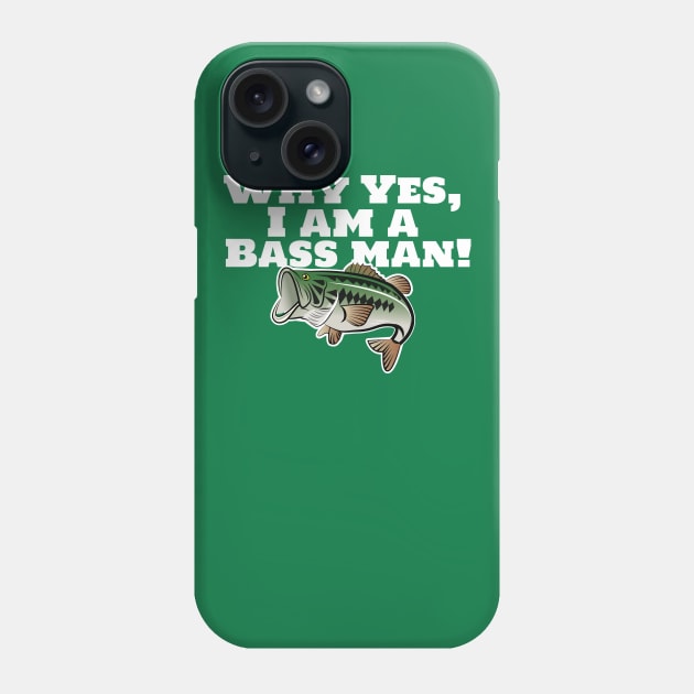 Why Yes, I Am A Bass Man! Phone Case by chrayk57