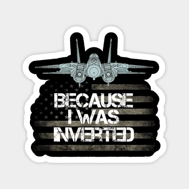 Because I Was Inverted Shirt Navy F-14 Fighter Jet Magnet by danieldamssm