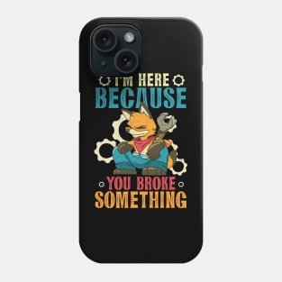 I'm Here Because You Broke Something Humorous Mechanic Phone Case