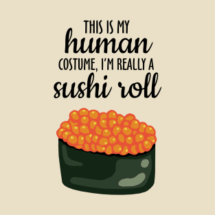 This Is My Human Costume, I'm Really A Sushi Roll T-Shirt