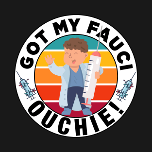 Got My Fauci Ouchie Pro Fauci Funny Pro Immunize T-Shirt