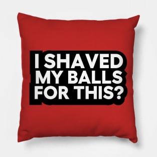 i shaved my balls for this Pillow