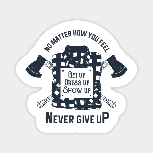 Get Up. Dress Up. Show Up. Never Give Up. Lumberjack. Motivational Quote Magnet by SlothAstronaut