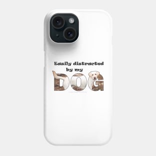 Easily distracted by my dog - labrador oil painting word art Phone Case