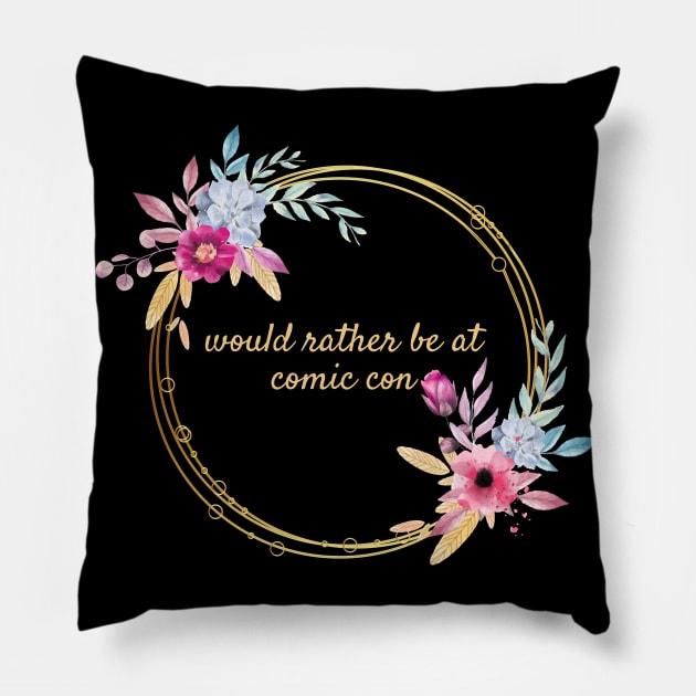 Would rather be at Comic Con Floral Pillow by Thisdorkynerd