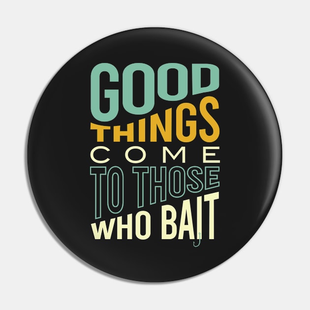 Fishing Pun Good Things Come to those Who Bait Pin by whyitsme