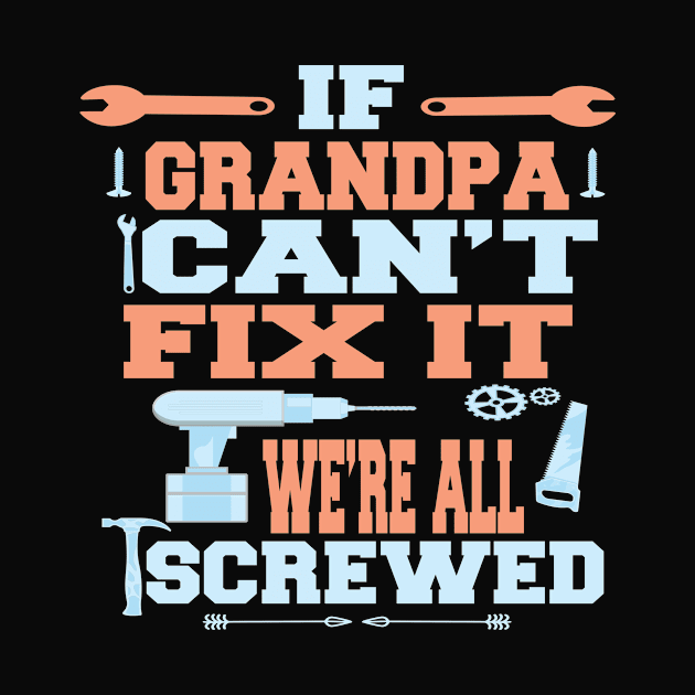 If Grandpa Can't Fix It  We're All Screwed : Funny Gift by ARBEEN Art