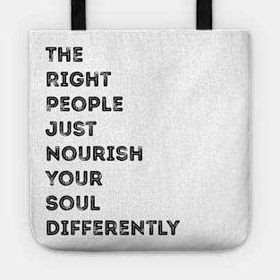 The Right People Just Nourish Your Soul Differently Tote