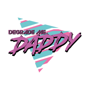 Degrade Me Daddy (80s) T-Shirt