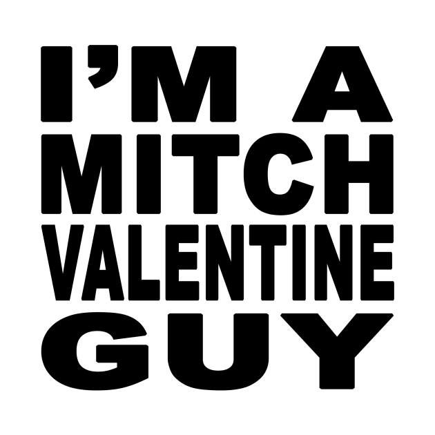 I'm A Mitch Valentine Guy Design by Mitch Valentine Merch