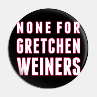 None for Gretchen Weiners Pin