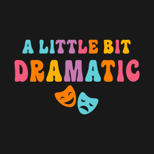 A Little Bit Dramatic Drama Club Theatre Gifts Drama Kid Funny Theater T-Shirt