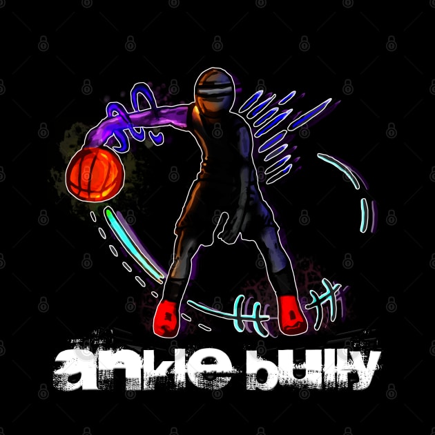 Ankle Bully Basketball Player - Basketball Player - Sports Athlete - Vector Graphic Art Design - Typographic Text Saying - Kids - Teens - AAU Student by MaystarUniverse