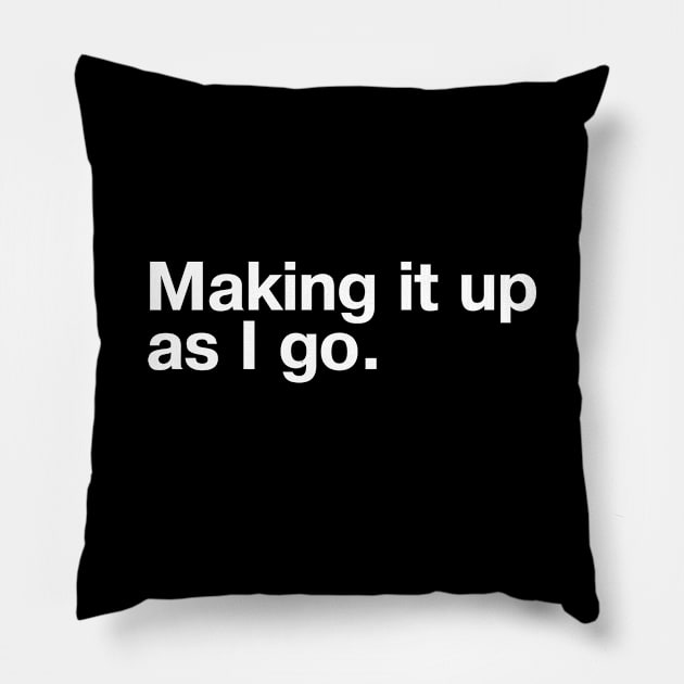 Making it up as I go. Pillow by TheBestWords