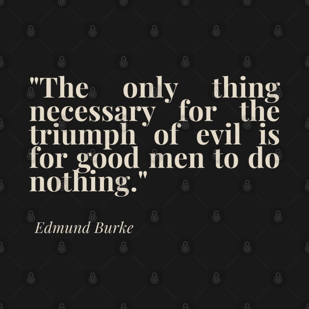 "The only thing necessary for the triumph of evil is for good men to do nothing." - Edmund Burke Motivational Quote by InspiraPrints