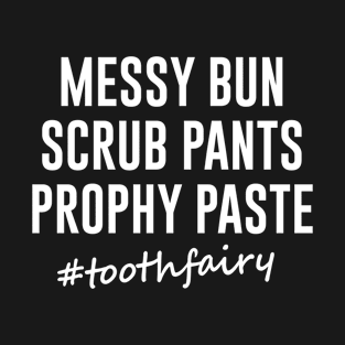 Messy bun scrub pants prophy paste toothfairy T-Shirt