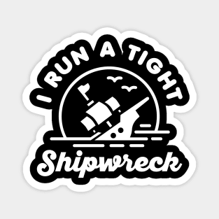 I Run A Tight Shipwreck Magnet