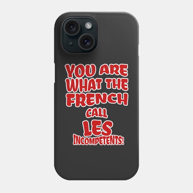 You are what the French call Les Incompetents! Phone Case by BodinStreet