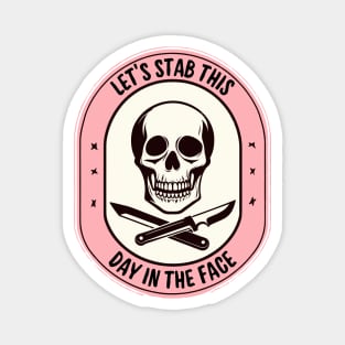 Lets Stab This Day In The Face funny Magnet