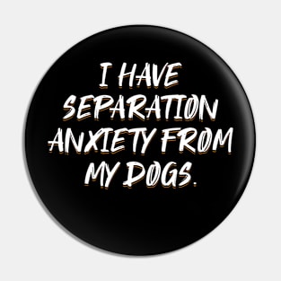 I Have Separation Anxiety From My Dogs Funny Dog Lovers Pin