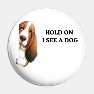 Hold On I See a Dog Basset Hound Pin