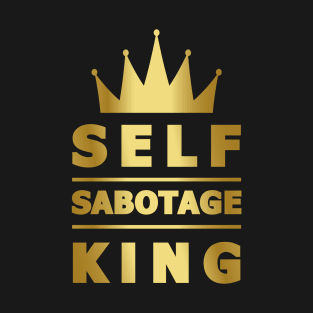Self Sabotage King T-Shirt