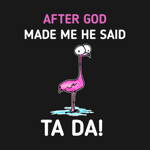 After God made Me He Said Ta-Da | Funny Chicken Lovers by Master_of_shirts