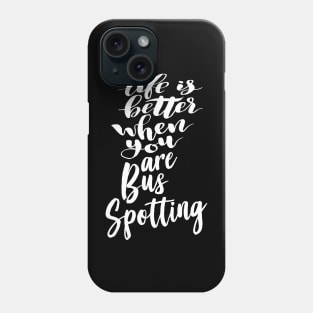 Life Is Better When You Are Bus Spotting Phone Case