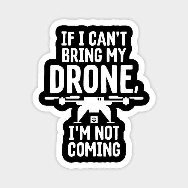 If I Can't Bring My Drone I'm Not Coming Droning Magnet by theperfectpresents