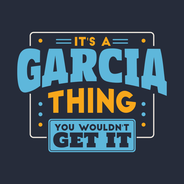 It's a Garcia Thing, You Wouldn't Get It // Garcia Family Last Name by Now Boarding