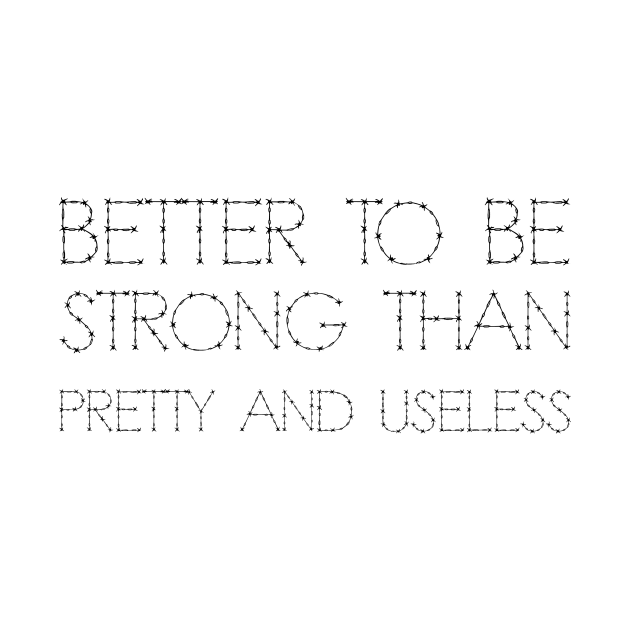 Better To Be Strong Than Pretty And Useless black by QuotesInMerchandise