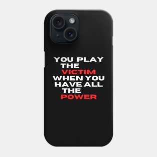 you play the victim when you have all the power Phone Case