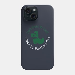 Don't Press Yer Luck!  Happy St. Patrick's Day Phone Case