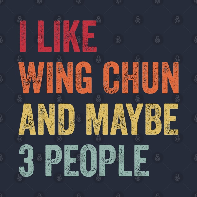 I Like Wing Chun & Maybe 3 People Wing Chun Lovers Gift by ChadPill