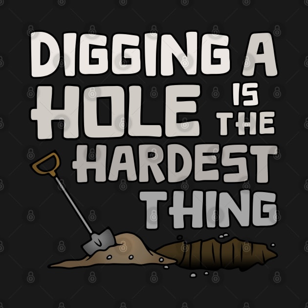 Digging A Hole Is The Hardest Thing by Slightly Unhinged