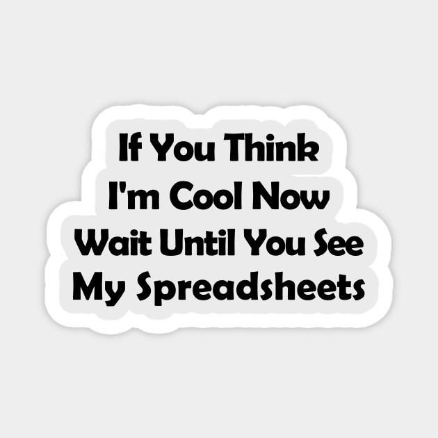 If You Think I'm Cool Now Wait Until You See My Spreadsheets Magnet by Souna's Store