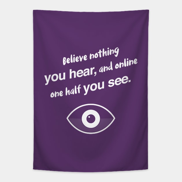 Believe nothing you hear, and online one half you see. Tapestry by Inspire Creativity