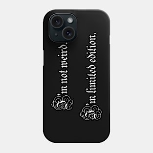 I'm not weird. I'm limited edition. Phone Case