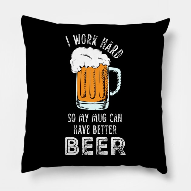 I Work Hard So My Mug Can Have Better Beer Funny Quote Pillow by hudoshians and rixxi