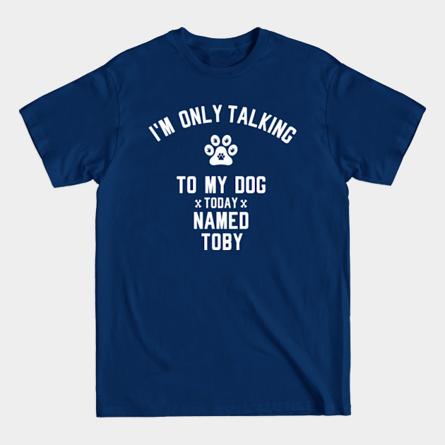 Disover I'm Only Talking To My Dog Today Named TOBY - Dog Lover - T-Shirt