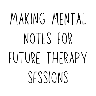 making mental notes for future therapy sessions - funny mental health and therapy joke design T-Shirt