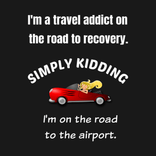 Funny Sarcastic Female Travel Addict On Way To The Airport T-Shirt