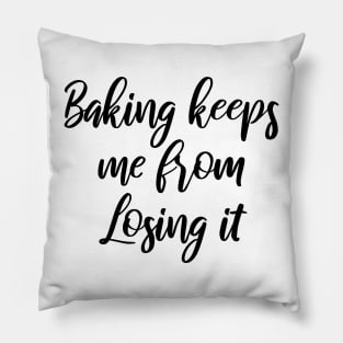 Baking keeps me from losing it Pillow