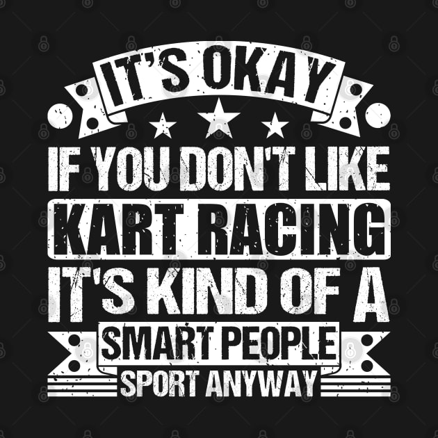 It's Okay If You Don't Like Kart Racing It's Kind Of A Smart People Sports Anyway Kart Racing Lover by Benzii-shop 