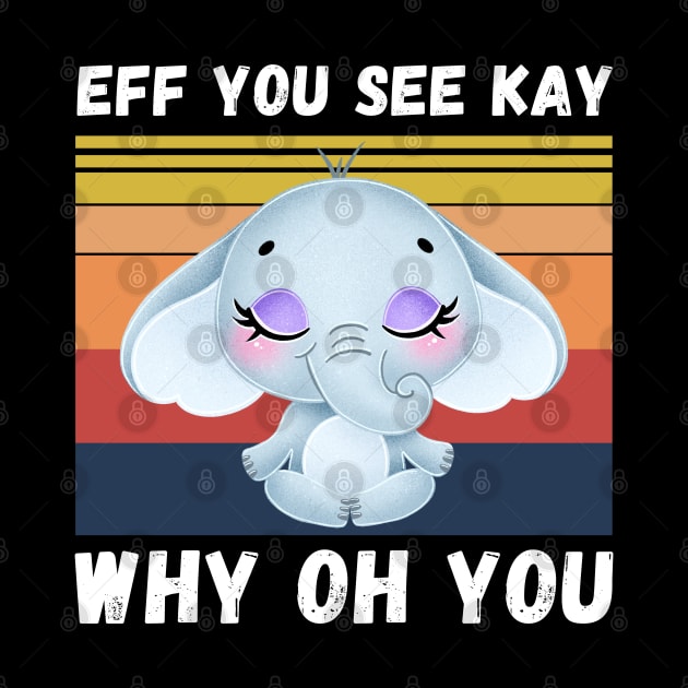 Eff You See Kay Why Oh You, Vintage Elephant Yoga Lover by JustBeSatisfied