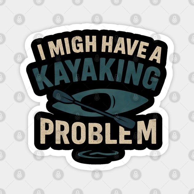 I Might Have a Kayaking Problem Funny Kayak Lover Gift Magnet by MakerMind8.2