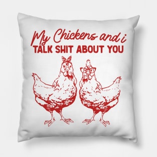 My Chickens & I Talk Shit About You Shirt, Gift for Chicken Lover Farmer Crazy Chicken Lady Country Girl Funny Pillow