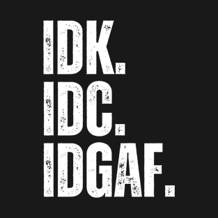 IDK IDC IDGAF T-Shirt